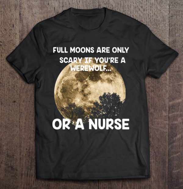 Full Moons Are Only Scary If You’re A Werewolf Or A Nurse Version2