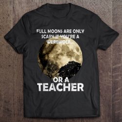 Full Moons Are Only Scary If You’re A Werewolf Or A Teacher