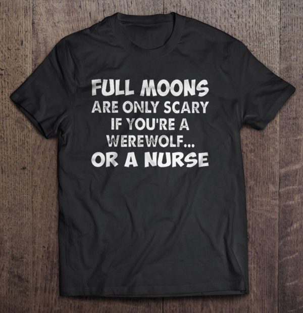 Full Moons Are Only Scary If You’re A Werewolf Or A Nurse