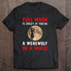Full Moon Is Crazy If You’re A Werewolf Or A Nurse