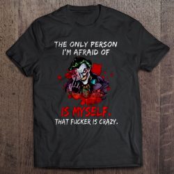 The Only Person I’m Afraid Of Is Myself That Fucker Is Crazy – The Joker
