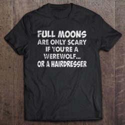 Full Moons Are Only Scary If You’re A Werewolf Or A Hairdresser