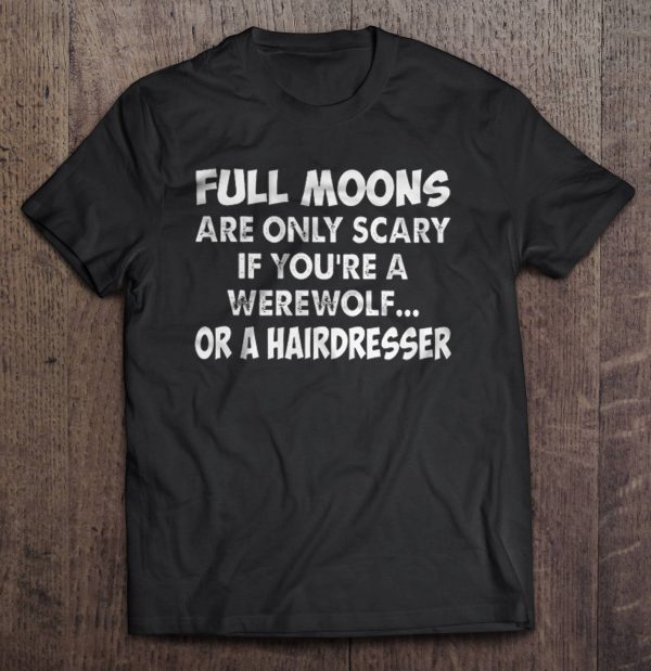 Full Moons Are Only Scary If You’re A Werewolf Or A Hairdresser