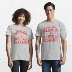 Seeing Isn't Believing, Believing Is Seeing Essential T-Shirt