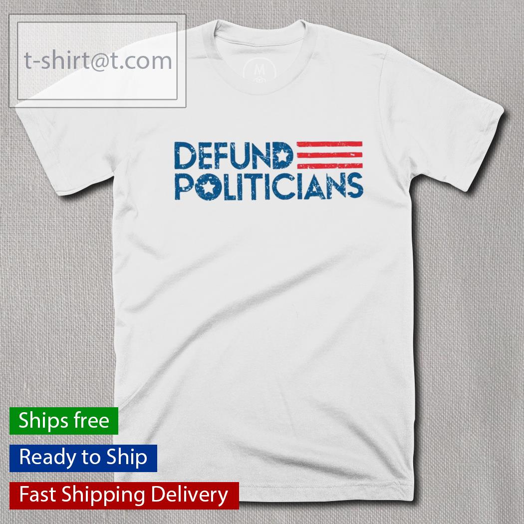 defund politicians shirt defund politicians shirt