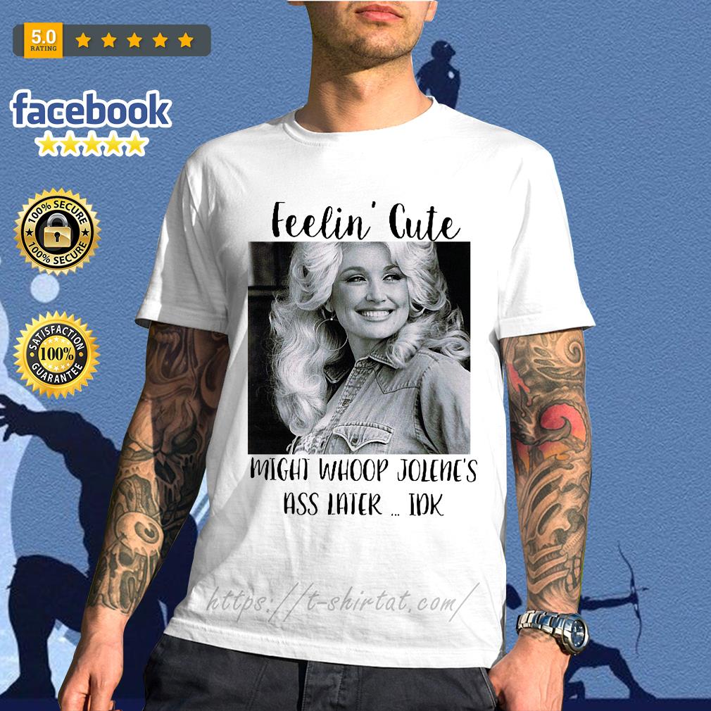 feeling cute might whoop jolene shirt feeling cute might whoop jolene shirt