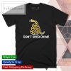 don t shed on me shirt