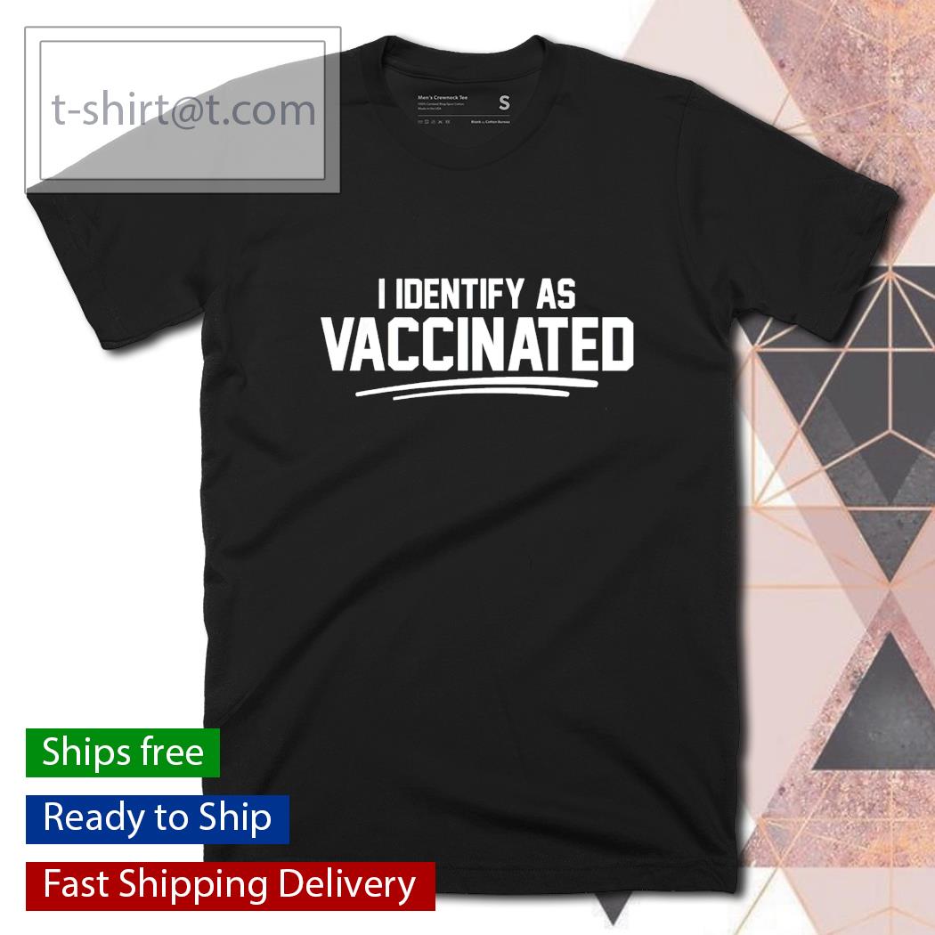 i identify as vaccinated shirt i identify as vaccinated shirt