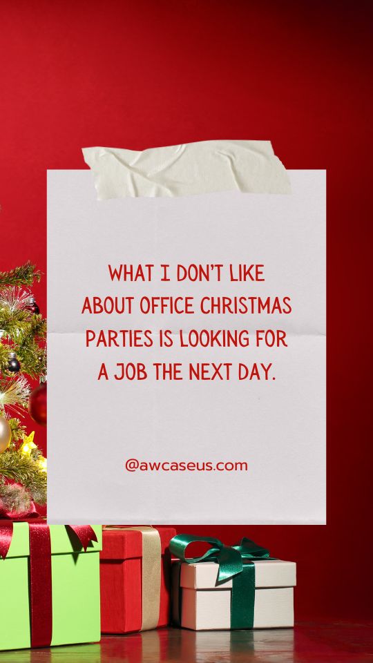 What I don’t like about office Christmas parties is looking for a job the next day