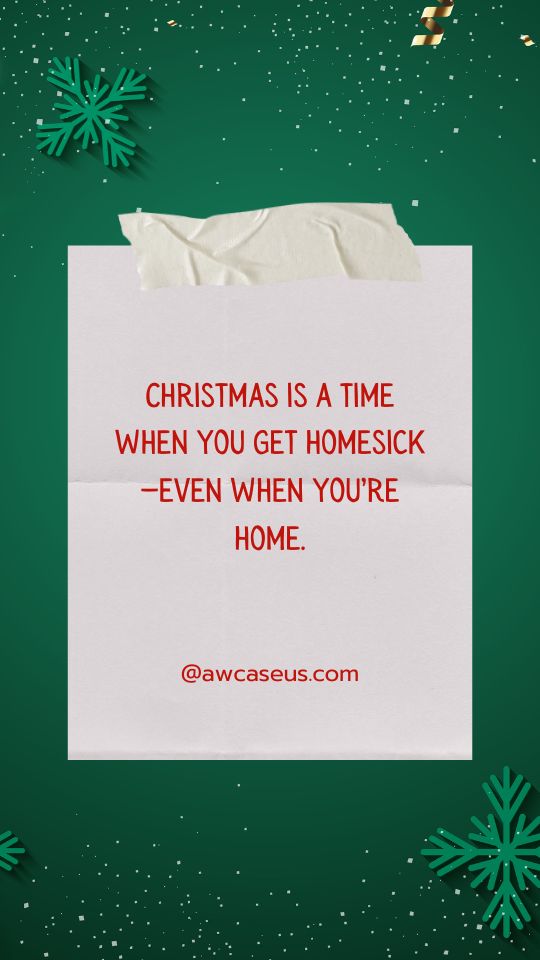Christmas is a time when you get homesick—even when you’re home