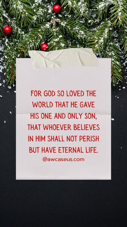 For God so loved the world that He gave His one and only Son, that whoever believes in Him shall not perish but have eternal life.